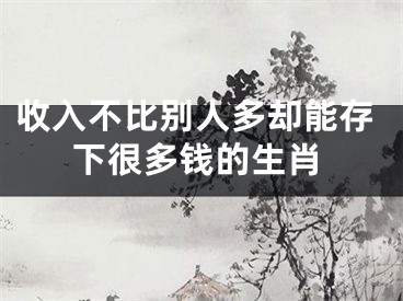 收入不比别人多却能存下很多钱的生肖