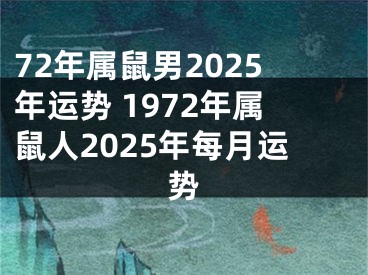 72年属鼠男2025年运势 1972年属鼠人2025年每月运势