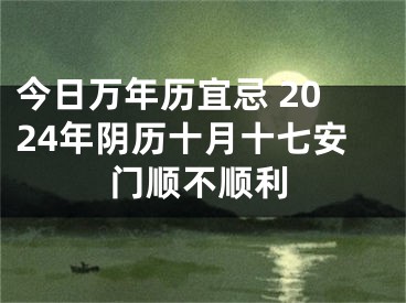 今日万年历宜忌 2024年阴历十月十七安门顺不顺利