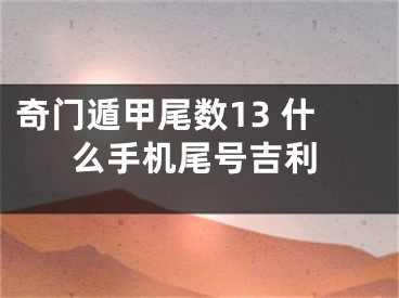 奇门遁甲尾数13 什么手机尾号吉利