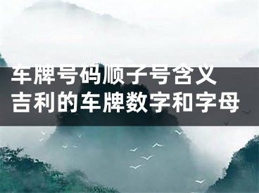 车牌号码顺子号含义 吉利的车牌数字和字母