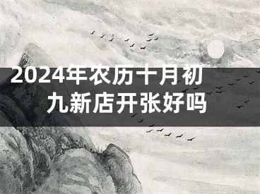 2024年农历十月初九新店开张好吗