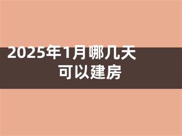 2025年1月哪几天可以建房