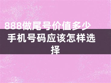 888做尾号价值多少 手机号码应该怎样选择