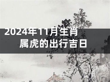 2024年11月生肖属虎的出行吉日
