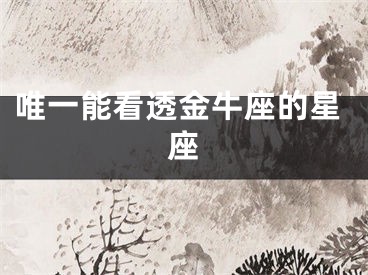 唯一能看透金牛座的星座