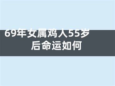 69年女属鸡人55岁后命运如何