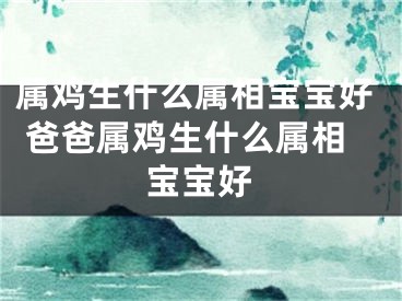 属鸡生什么属相宝宝好 爸爸属鸡生什么属相宝宝好