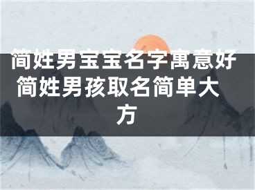 简姓男宝宝名字寓意好 简姓男孩取名简单大方