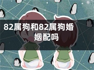 82属狗和82属狗婚姻配吗