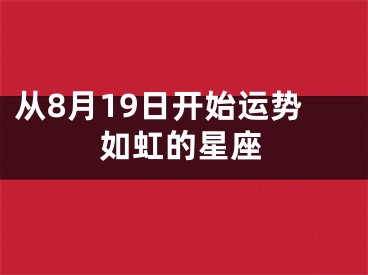 从8月19日开始运势如虹的星座