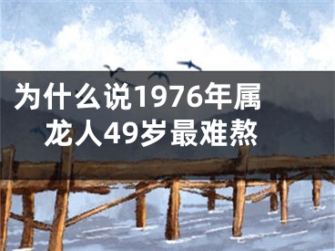 为什么说1976年属龙人49岁最难熬