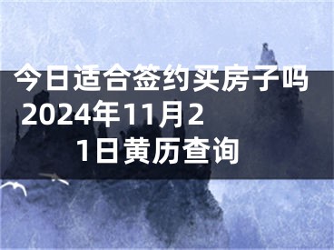 今日适合签约买房子吗 2024年11月21日黄历查询