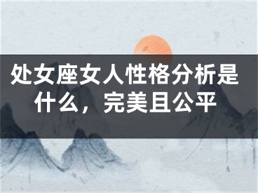 处女座女人性格分析是什么，完美且公平