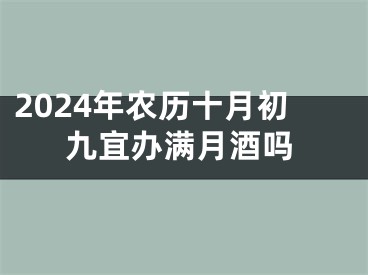 2024年农历十月初九宜办满月酒吗