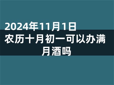 2024年11月1日农历十月初一可以办满月酒吗