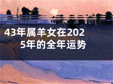 43年属羊女在2025年的全年运势