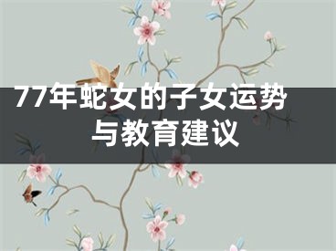 77年蛇女的子女运势与教育建议