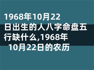 1968年10月22日出生的人八字命盘五行缺什么,1968年10月22日的农历