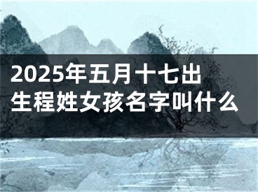 2025年五月十七出生程姓女孩名字叫什么
