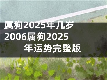 属狗2025年几岁 2006属狗2025年运势完整版