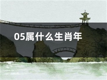 05属什么生肖年