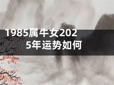 1985属牛女2025年运势如何