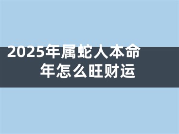 2025年属蛇人本命年怎么旺财运