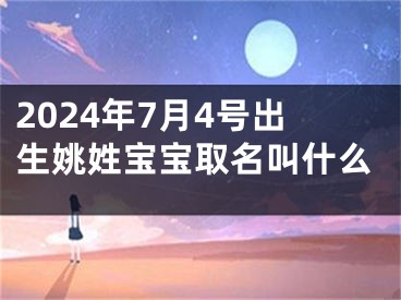 2024年7月4号出生姚姓宝宝取名叫什么