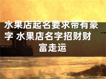 水果店起名要求带有豪字 水果店名字招财财富走运
