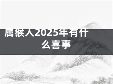 属猴人2025年有什么喜事