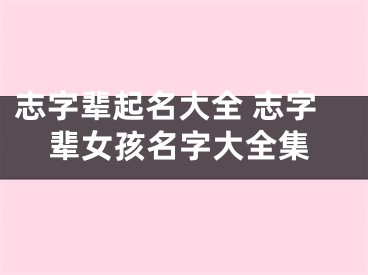 志字辈起名大全 志字辈女孩名字大全集
