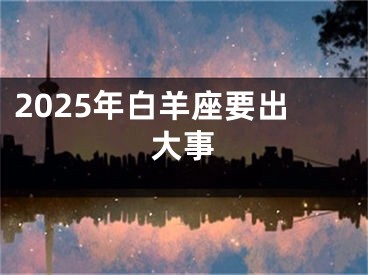 2025年白羊座要出大事