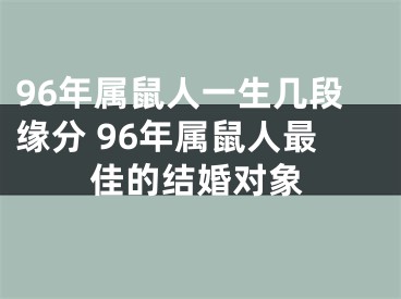 96年属鼠人一生几段缘分 96年属鼠人最佳的结婚对象
