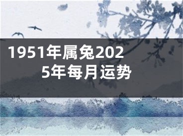 1951年属兔2025年每月运势