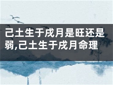 己土生于戌月是旺还是弱,己土生于戌月命理