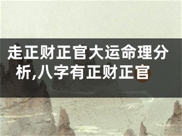 走正财正官大运命理分析,八字有正财正官