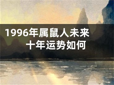 1996年属鼠人未来十年运势如何