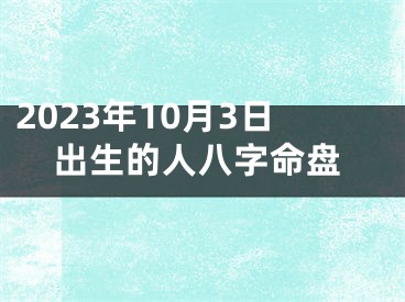 2023年10月3日出生的人八字命盘