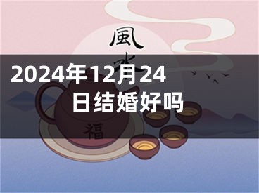 2024年12月24日结婚好吗