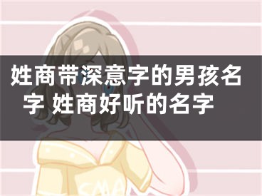 姓商带深意字的男孩名字 姓商好听的名字