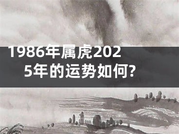 1986年属虎2025年的运势如何?