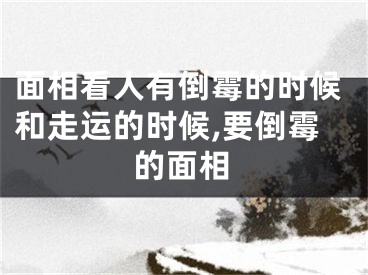 面相看人有倒霉的时候和走运的时候,要倒霉的面相