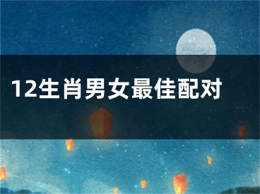 12生肖男女最佳配对