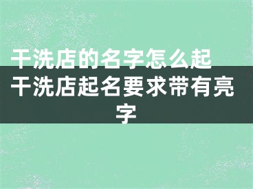干洗店的名字怎么起 干洗店起名要求带有亮字