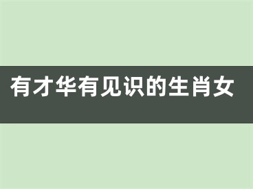 有才华有见识的生肖女