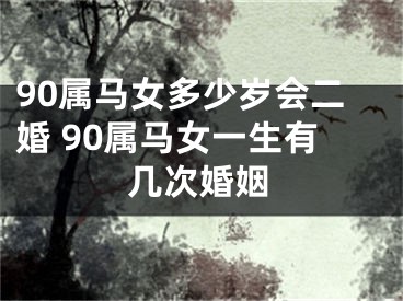 90属马女多少岁会二婚 90属马女一生有几次婚姻