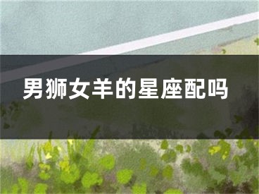 男狮女羊的星座配吗