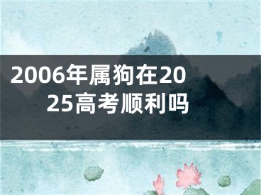 2006年属狗在2025高考顺利吗