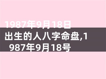 1987年9月18日出生的人八字命盘,1987年9月18号